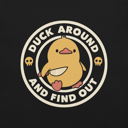 A cute yellow duck holding a small knife, around it the text "Duck Around And Find Out". An art that mixes humor with the temperament of ducks.