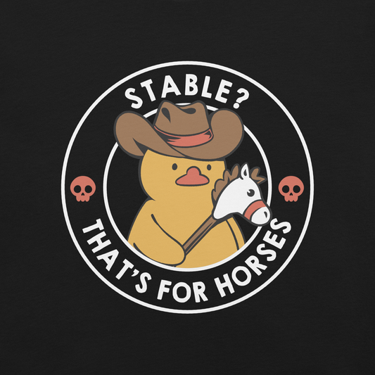 A cute duck dressed as a cowboy, wearing a hat and holding a wood horse, surrounded by the phrase "Stable? That's for horses". This design blends dark humor and cuteness, punning on emotional stability and a stable. Perfect for duck lovers, funny prints, and fans of irreverent humor.