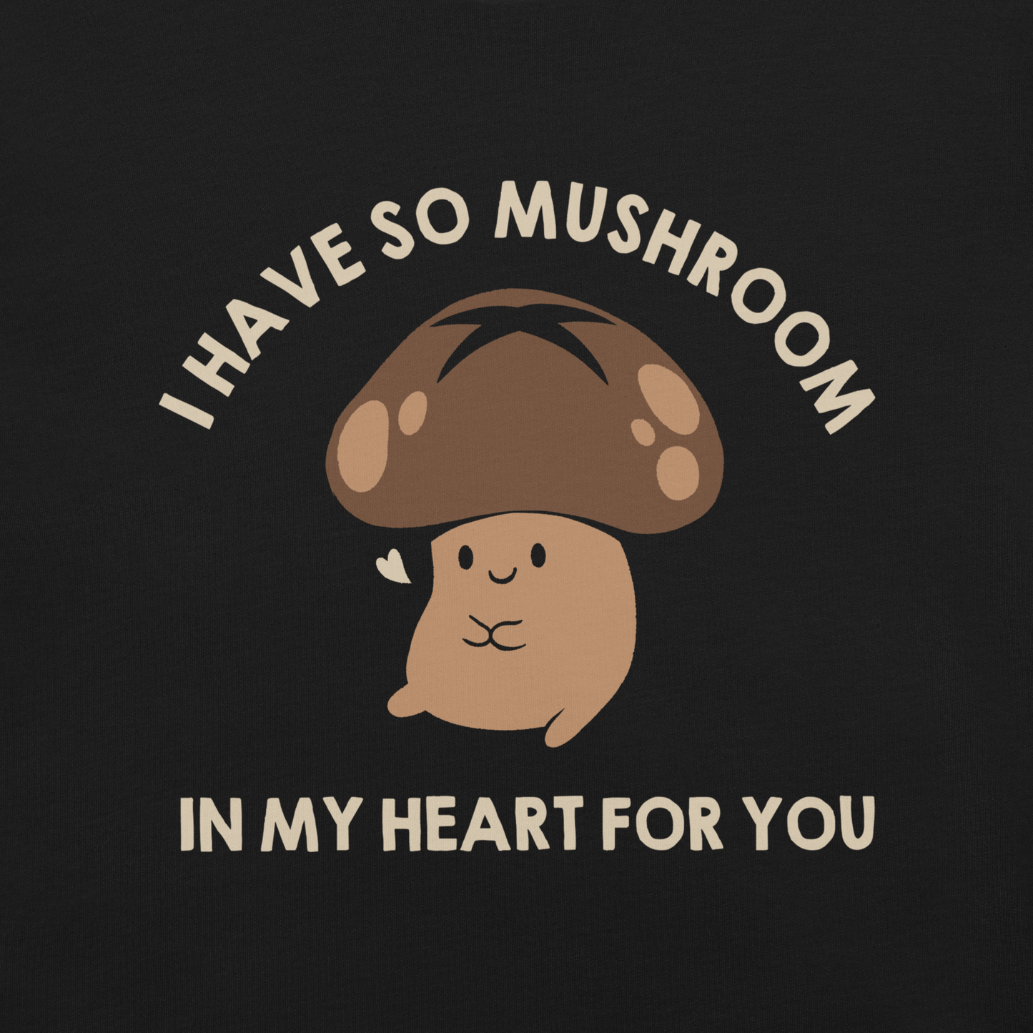 A chubby mushroom with a big smile and a tiny heart sits happily under the phrase “I have so mushroom in my heart for you”. This playful pun combines cuteness and affection in the most charming way possible. Perfect for nature lovers, pun fans, and anyone who enjoys a touch of adorable humor.