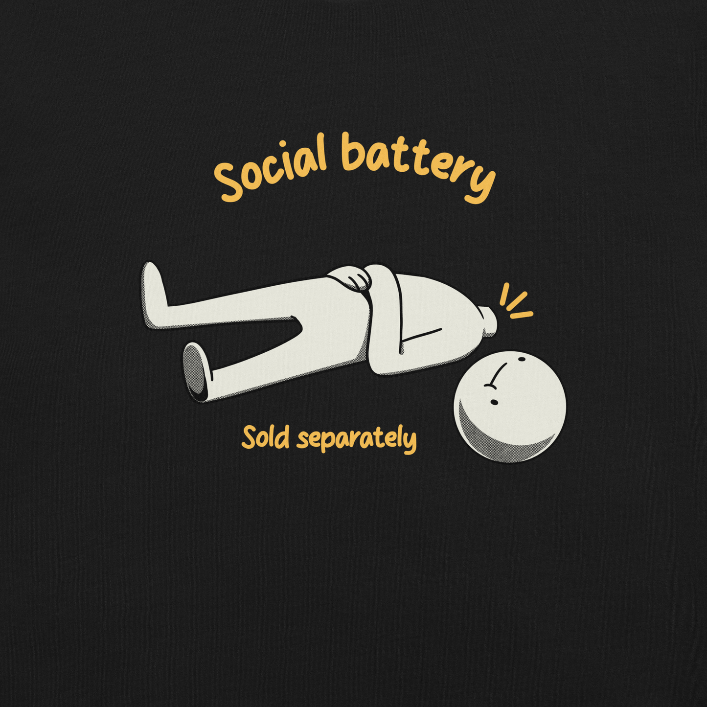 A cute character lying on the ground with their head separated from their body, paired with the phrase “Social Battery Sold Separately”. This humorous design captures the feeling of having no energy left for social interaction. Perfect for introverts and anyone who needs time alone to recharge, it’s a relatable and playful reminder that not everyone comes with a full social battery.