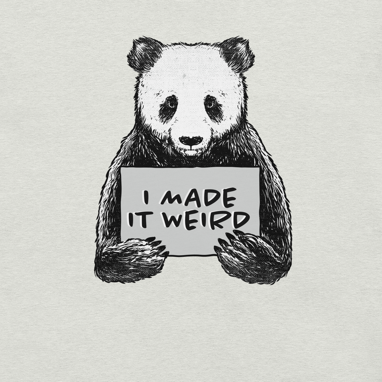 A cute panda holding a sign that reads ‘I Made It Weird’. A playful, self-aware design for anyone who proudly embraces awkward energy and offbeat humour. Perfect for fans of quirky art and relatable chaos.