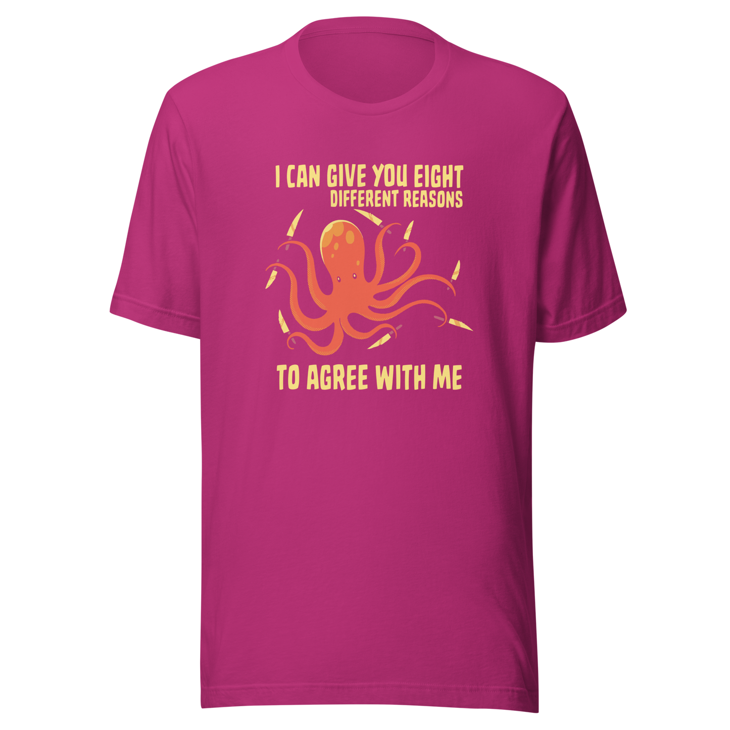 A mischievous orange octopus holding a knife in each tentacle alongside the phrase “I Can Give You Eight Different Reasons To Agree With Me.” A bold, dark-humor design perfect for those with a short fuse and a sharp sense of sarcasm.
