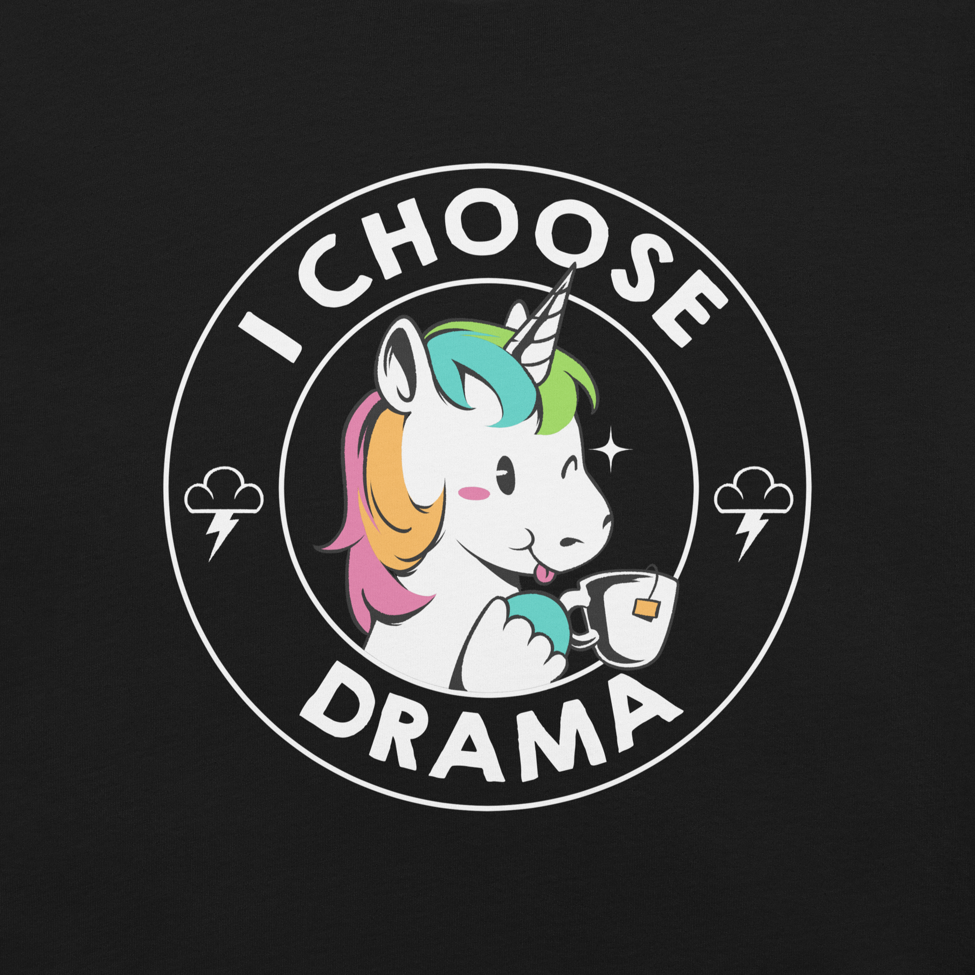A cartoon unicorn with rainbow-colored mane holds a cup of tea and a heart, encircled by the words 'I Choose Drama'. Two small clouds with lightning bolts flank the unicorn, adding a playful yet slightly edgy vibe. The design is bold and whimsical with a pop-art influence.