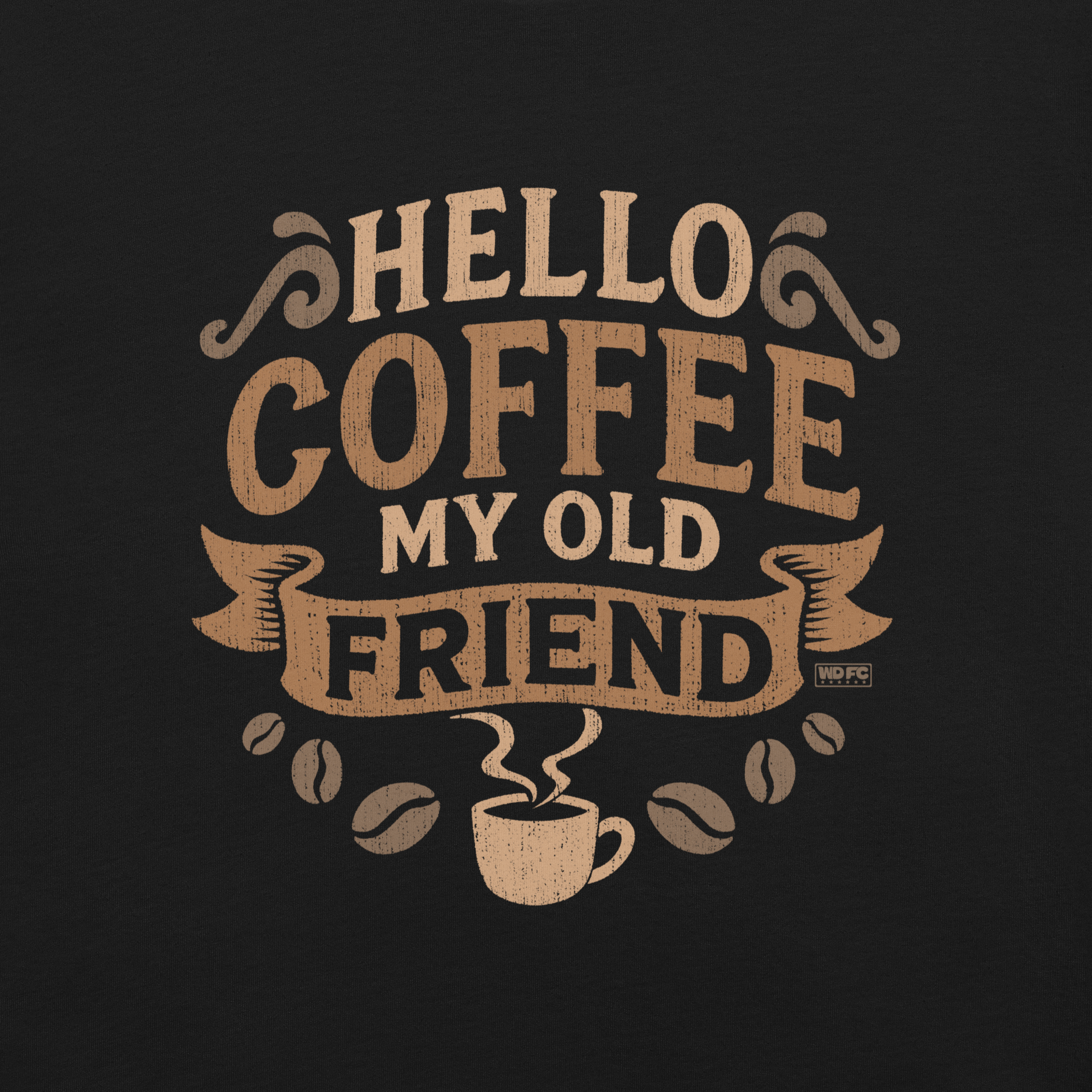 Vintage-style graphic featuring the phrase “Hello Coffee My Old Friend” in bold brown lettering, surrounded by decorative flourishes, coffee beans, and a steaming coffee cup.