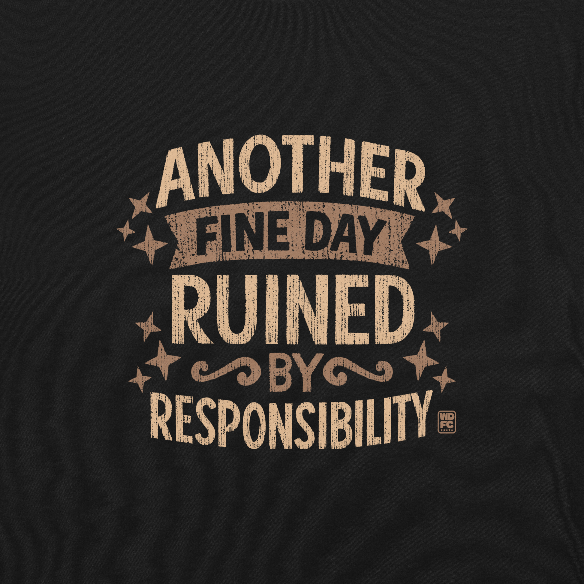 Vintage-style text graphic reading “Another Fine Day Ruined by Responsibility,” featuring distressed lettering and scattered star accents in a warm brown palette.