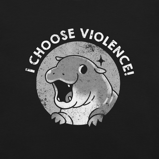 The image features a cartoonish illustration of a happy, open-mouthed hippo with paws raised, set within a circular design. Above it, bold text reads 'I CHOOSE VIOLENCE!' The design is monochrome with a textured, retro print style, suggesting a playful yet ironic tone.