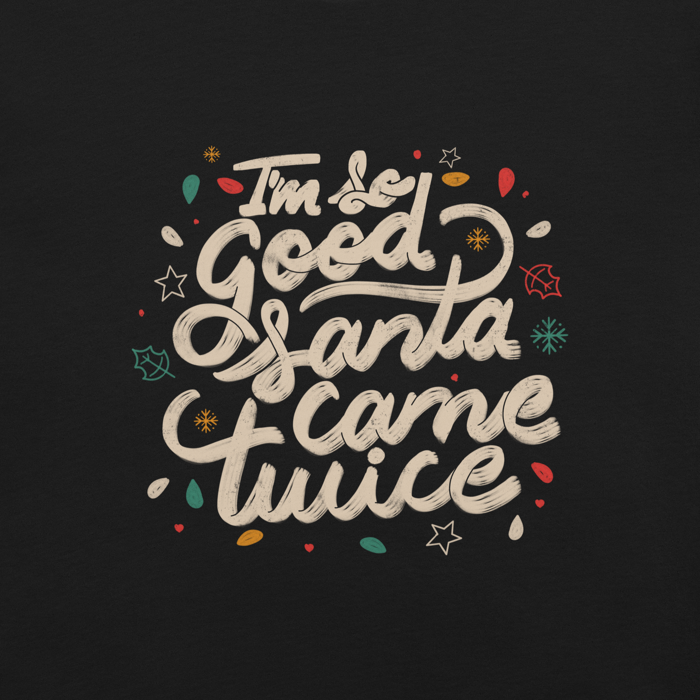 A lettering in a Christmas mood with Christmas lights on a black background with the phrase "I'm so Good Santa Came Twice". A fun art for anyone who loves Christmas gifts.