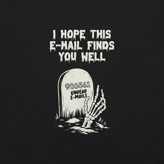 An old tombstone displays the number "986561 Undead E-mails," while a skeletal hand emerges from the ground beneath the phrase "I hope this email finds you well." This artwork plays with the everyday terror of overflowing inboxes and the dark humor of the digital world. Perfect for those who work with email, love sarcasm, and have a morbid sense of humor.