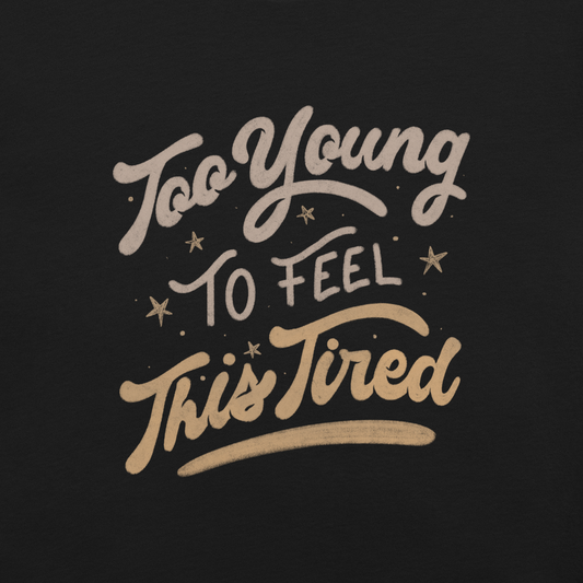 The artwork features the vintage-style lettering "Too Young To Feel This Tired," with touches of beige and gold, decorated with small stars. This playful phrase conveys the feeling of premature fatigue with an ironic and stylish touch. Ideal for young adults, students, and anyone who can relate to the daily struggle between energy and exhaustion.