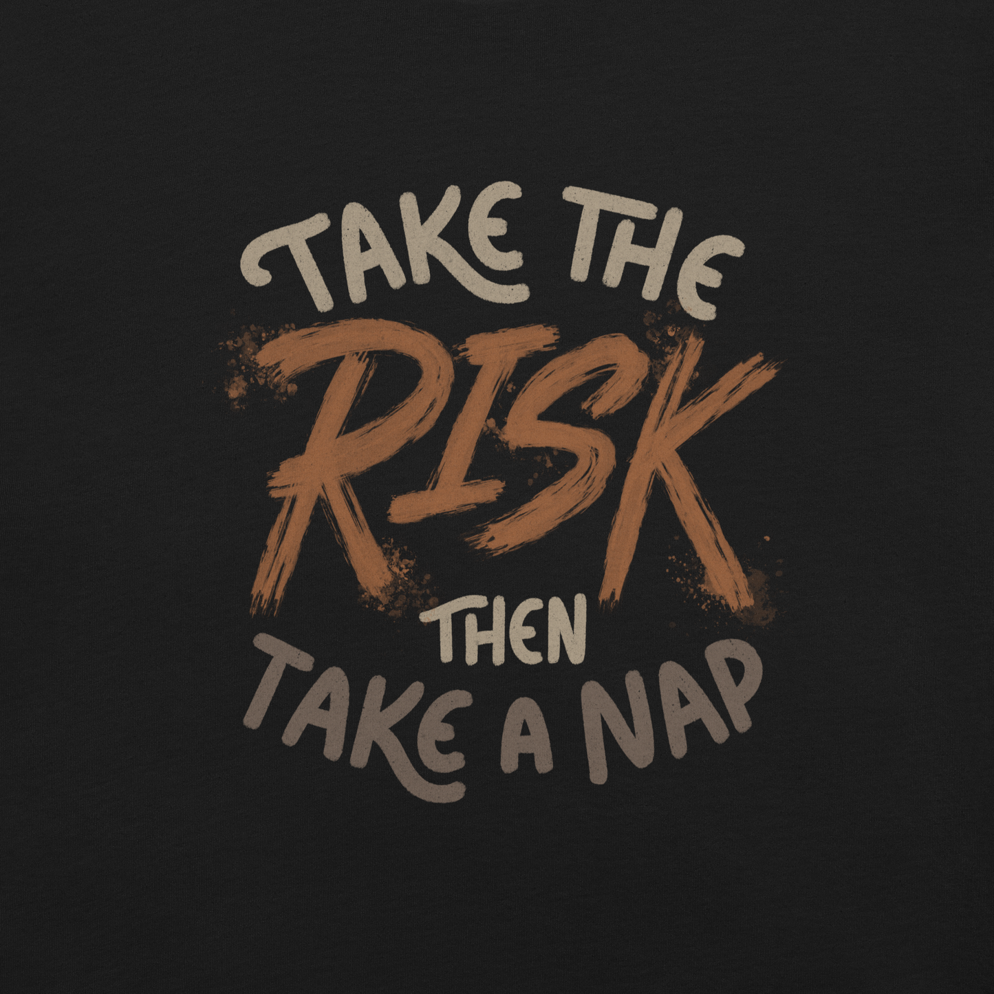 The artwork features bold lettering, "Take the Risk Then Take a Nap," with the word "Risk" highlighted in bold, energetic brushstrokes. This composition plays with the contrast between courage and rest, showing that taking risks is important, but so is recharging your batteries. Ideal for fans of fun quotes and those seeking lighthearted inspiration with a dash of humor.