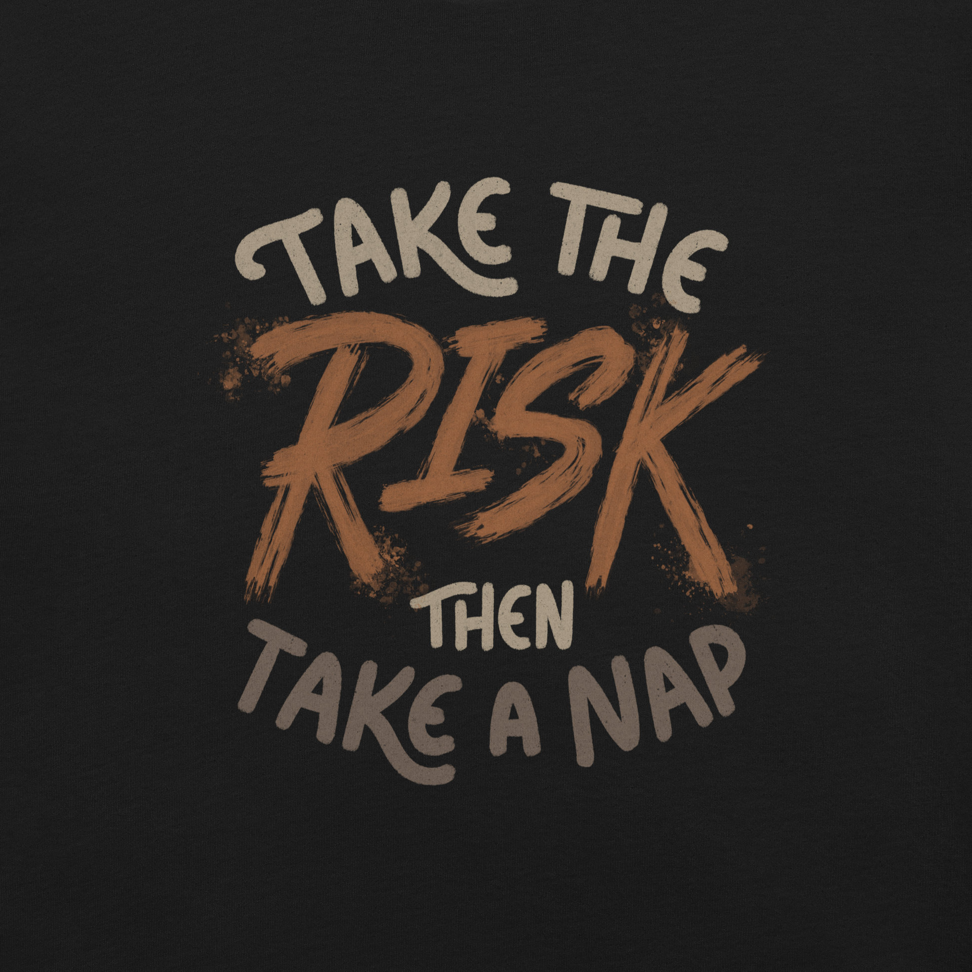 The artwork features bold lettering, "Take the Risk Then Take a Nap," with the word "Risk" highlighted in bold, energetic brushstrokes. This composition plays with the contrast between courage and rest, showing that taking risks is important, but so is recharging your batteries. Ideal for fans of fun quotes and those seeking lighthearted inspiration with a dash of humor.