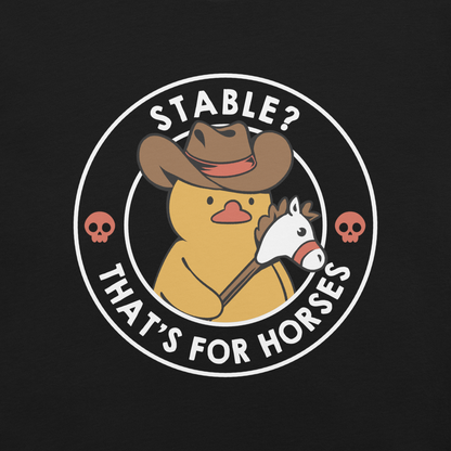 A cute duck dressed as a cowboy, wearing a hat and holding a wood horse, surrounded by the phrase "Stable? That's for horses". This design blends dark humor and cuteness, punning on emotional stability and a stable. Perfect for duck lovers, funny prints, and fans of irreverent humor.