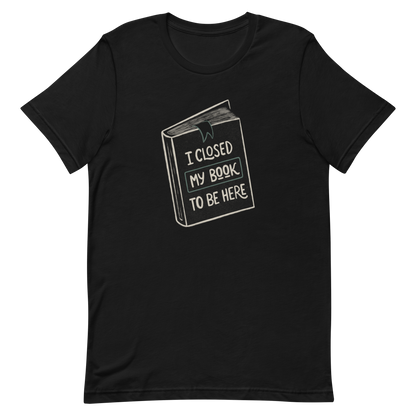 This design features a vintage-style illustration of a closed book with the phrase “I Closed My Book To Be Here”. It humorously captures the struggle every book lover faces when leaving their fictional worlds behind. Perfect for readers, introverts, and anyone who’d rather be lost in a story.