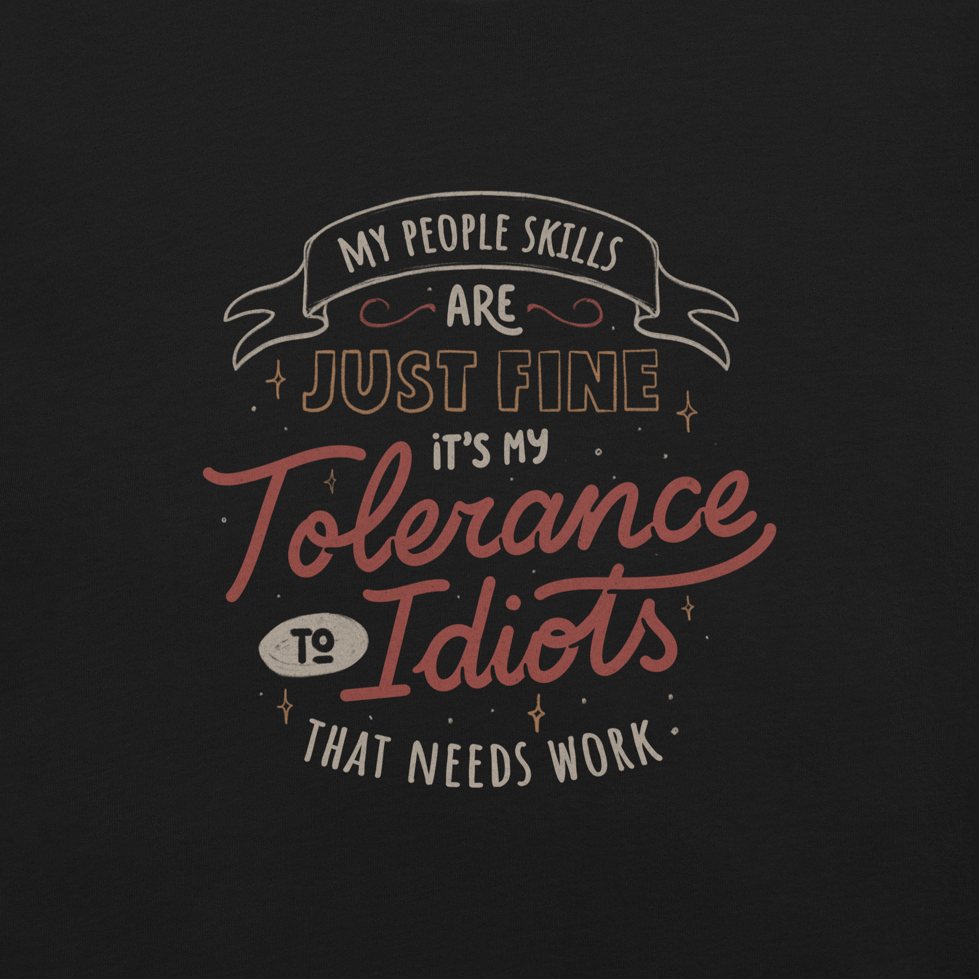 A sarcastic and funny lettering featuring the phrase “My People Skills Are Just Fine, It’s My Tolerance To Idiots That Needs Work”. Perfect for introverts, coworkers, and anyone who loves dry humor and witty quotes.
