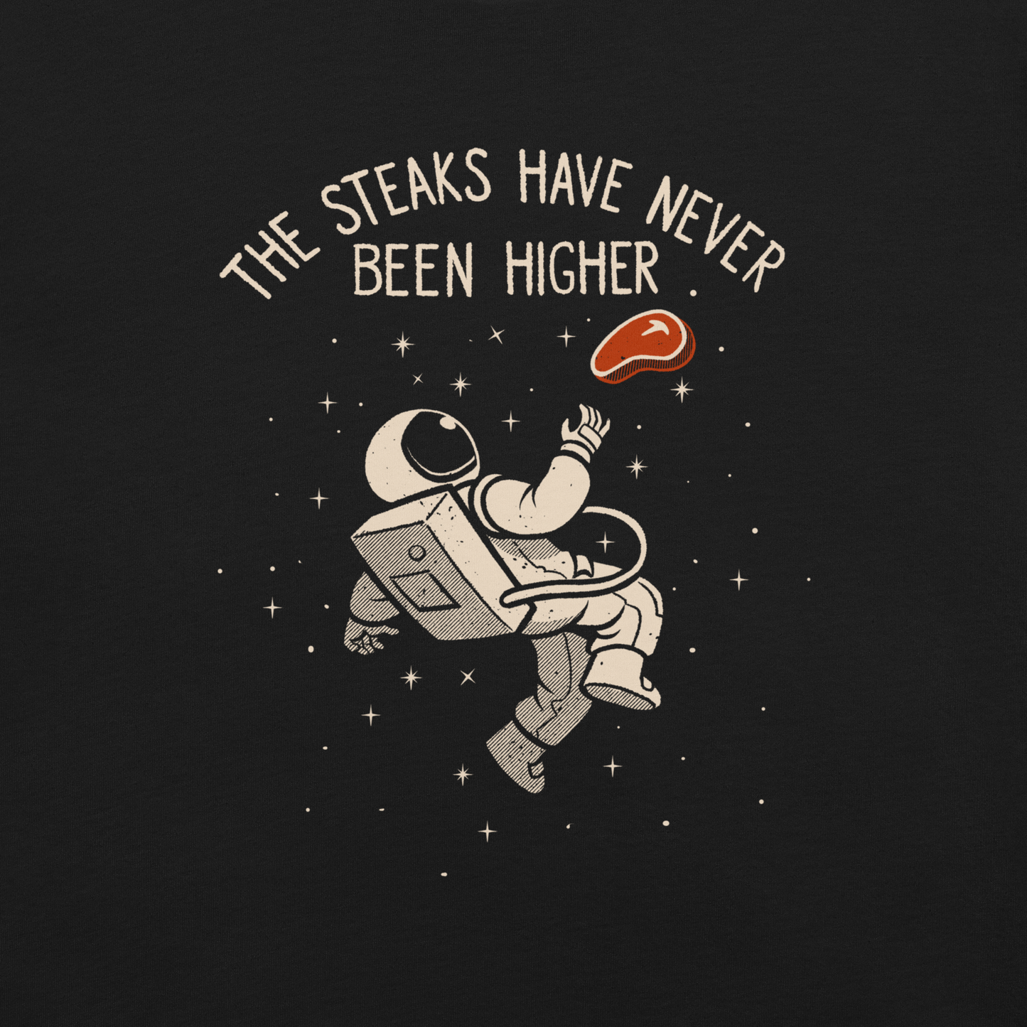 An astronaut floating through space with a small steak in front of him, paired with the phrase ‘The Steaks Have Never Been Higher’. A playful and humorous design that blends space exploration with a clever visual pun. Perfect for fans of witty wordplay and quirky art.