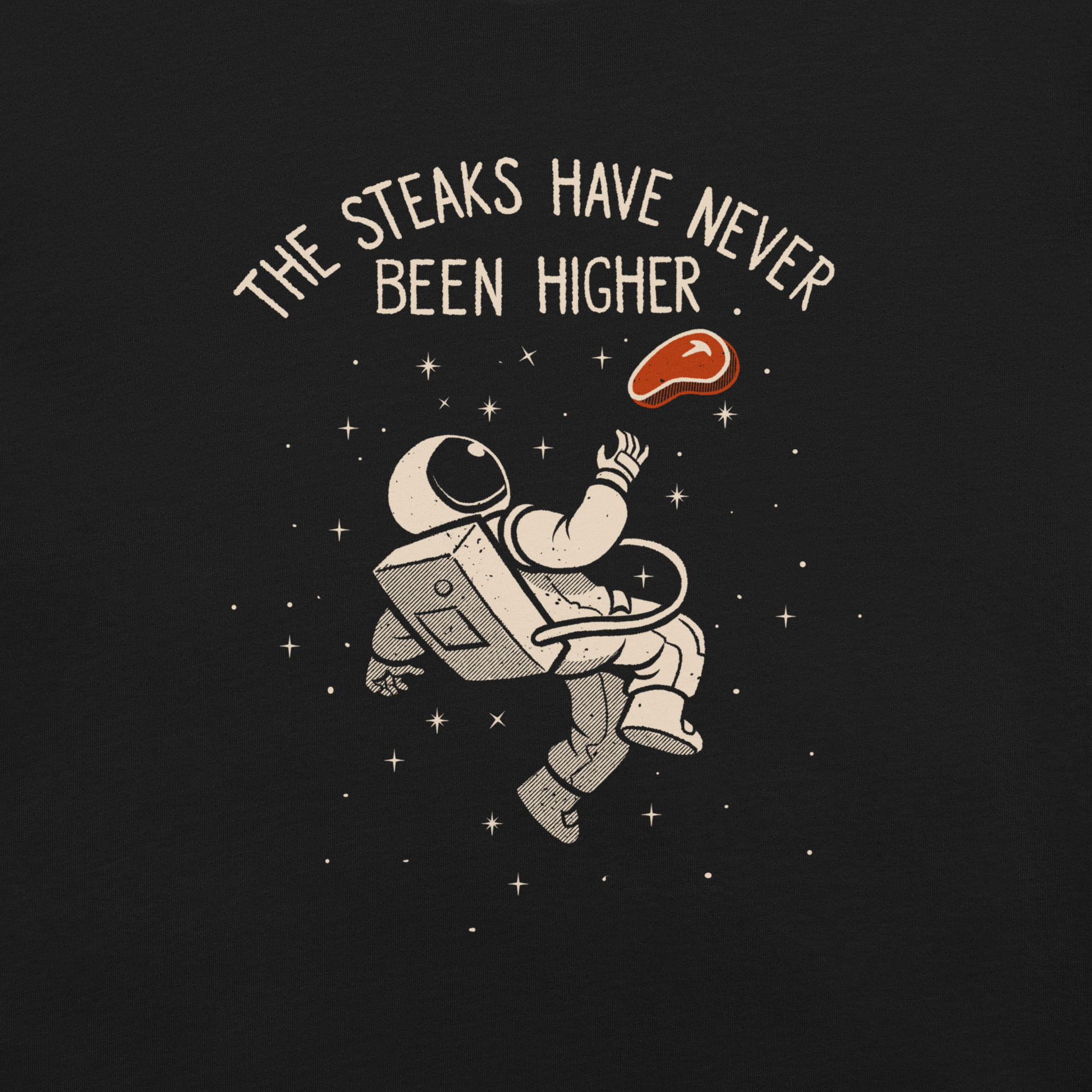 An astronaut floating through space with a small steak in front of him, paired with the phrase ‘The Steaks Have Never Been Higher’. A playful and humorous design that blends space exploration with a clever visual pun. Perfect for fans of witty wordplay and quirky art.