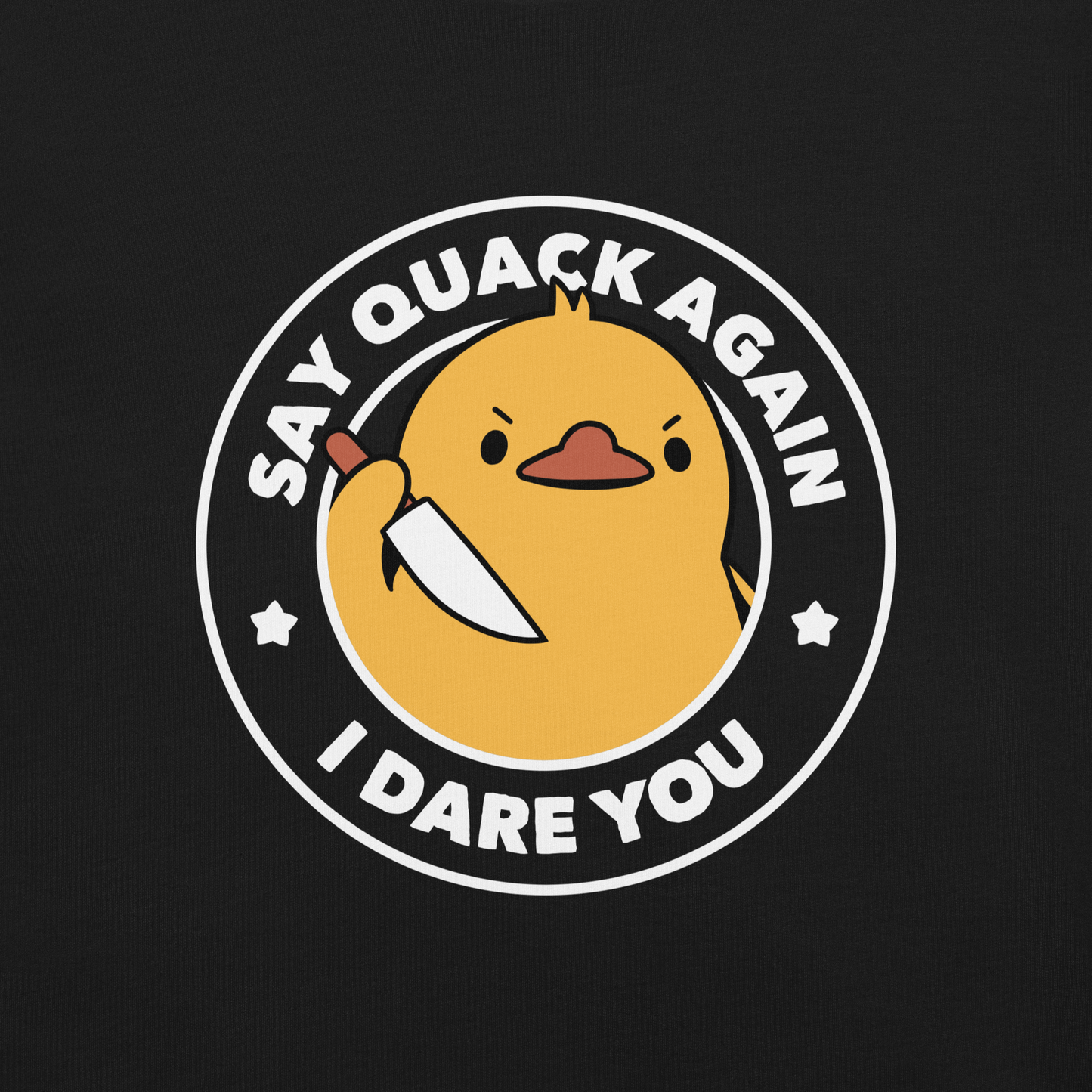 A cute duckling holding a knife with an angry face. Wrapped with a funny phrase that says "Say Quack Again I Dare You". This design plays with the mix between cuteness and bold humor, creating a fun and striking contrast. Perfect for duck lovers, meme fans, and those who enjoy humorous prints.