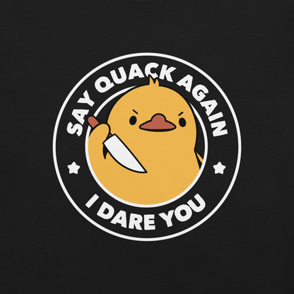 A cute duckling holding a knife with an angry face. Wrapped with a funny phrase that says "Say Quack Again I Dare You". This design plays with the mix between cuteness and bold humor, creating a fun and striking contrast. Perfect for duck lovers, meme fans, and those who enjoy humorous prints.