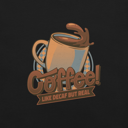 A tilted coffee cup paired with the lettering ‘COFFEE! Like Decaf But Real’. A bold and humorous design made for true coffee lovers who take their caffeine seriously. Perfect as a gift for baristas, caffeine addicts and anyone who believes real coffee is never decaf.