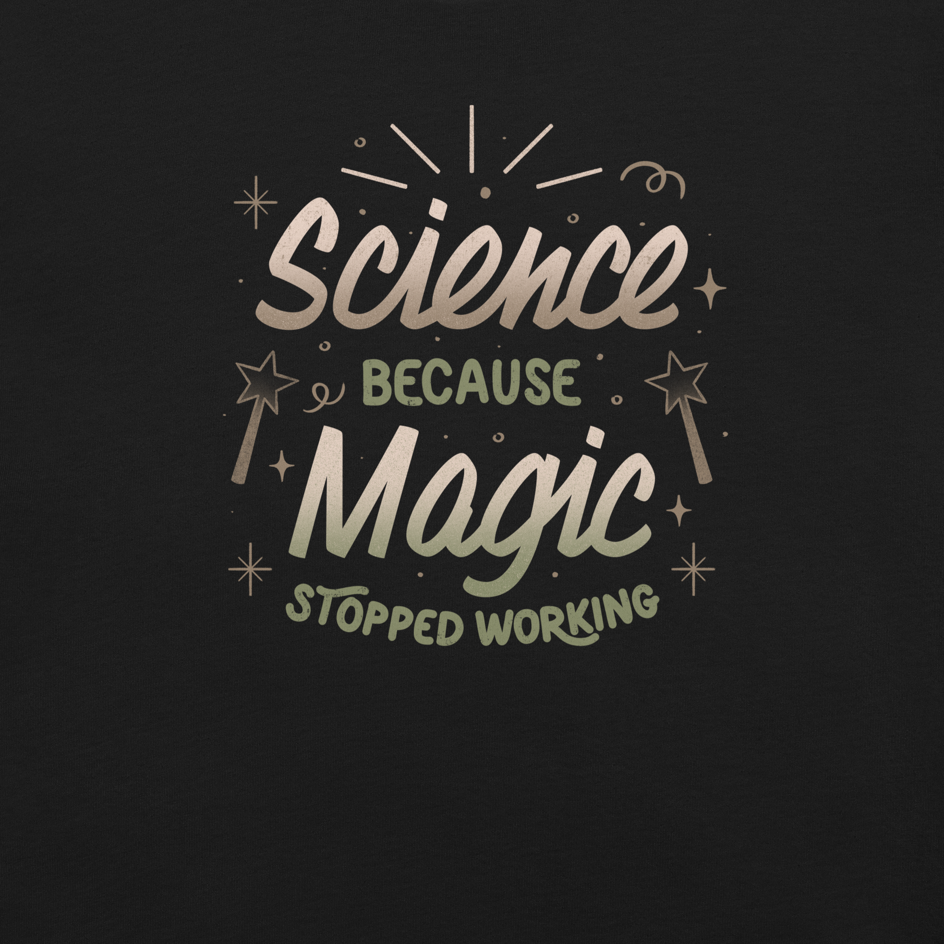 A bold vintage-style lettering design featuring the phrase ‘Science Because Magic Stopped Working’, accented with stars, sparkles, and whimsical symbols. A playful tribute to logic and curiosity, perfect for scientists, students, teachers, and science lovers who enjoy clever humor.