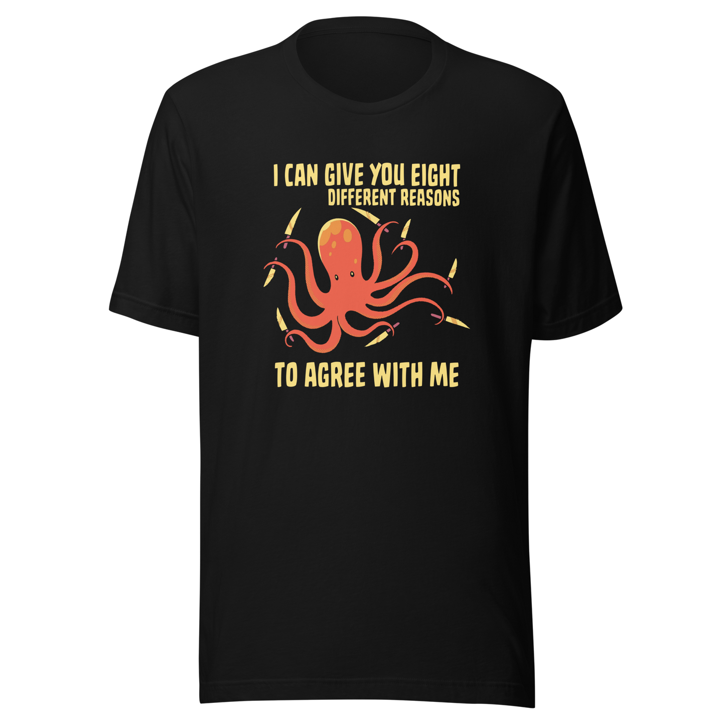 A mischievous orange octopus holding a knife in each tentacle alongside the phrase “I Can Give You Eight Different Reasons To Agree With Me.” A bold, dark-humor design perfect for those with a short fuse and a sharp sense of sarcasm.