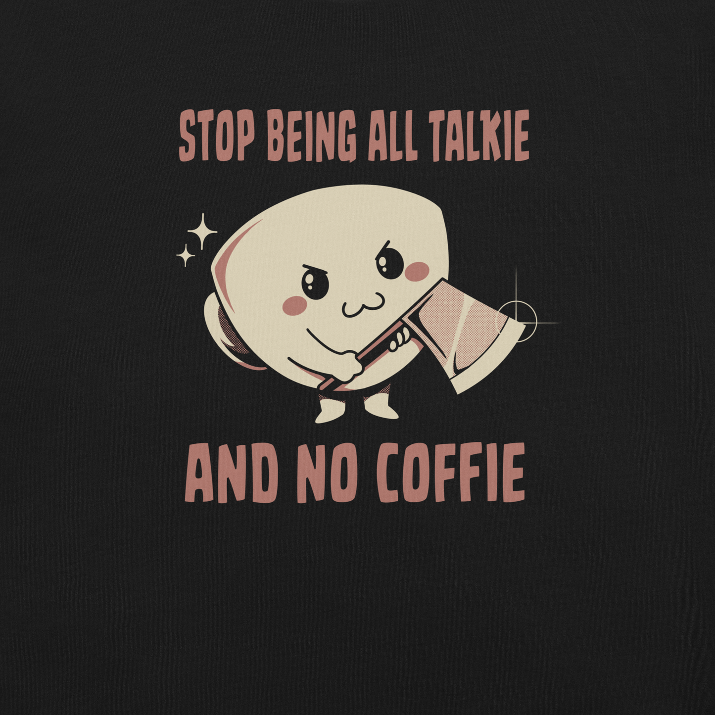 A charming coffee cup holding an axe alongside the phrase “All Talkie And No Coffie”. This playful yet edgy design captures the contrast between sweet morning vibes and the unstoppable force of caffeine. Perfect for coffee lovers who wake up cute… but powered by attitude.