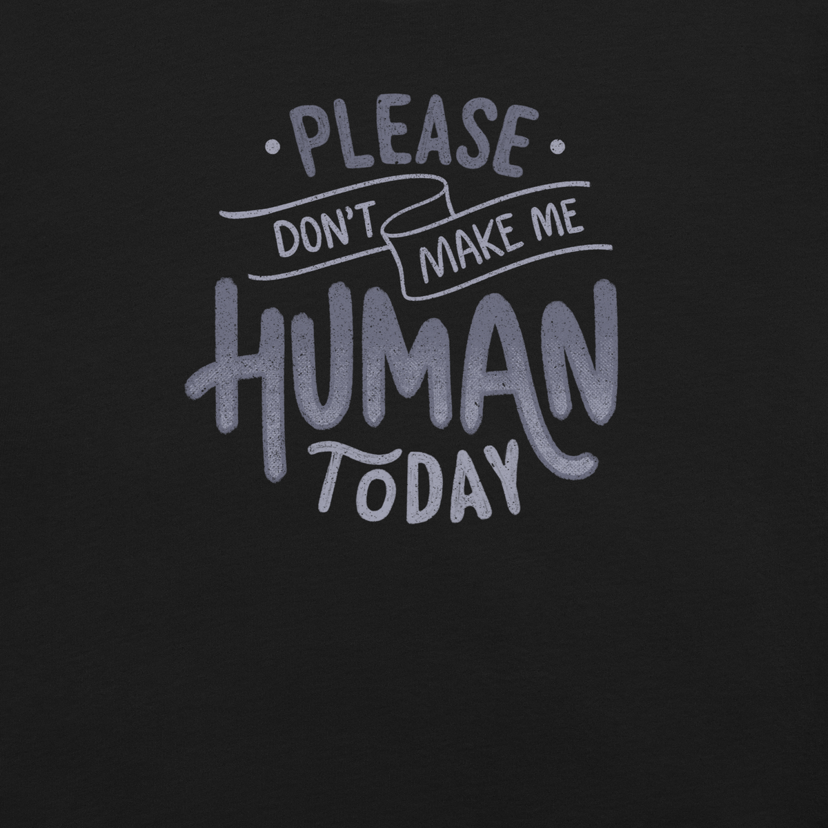 Fun and sarcastic lettering featuring the phrase “Please Don’t Make Me Human Today”. A minimalist typographic design with dry, relatable humor, perfect for introverts and anyone not ready to deal with people.