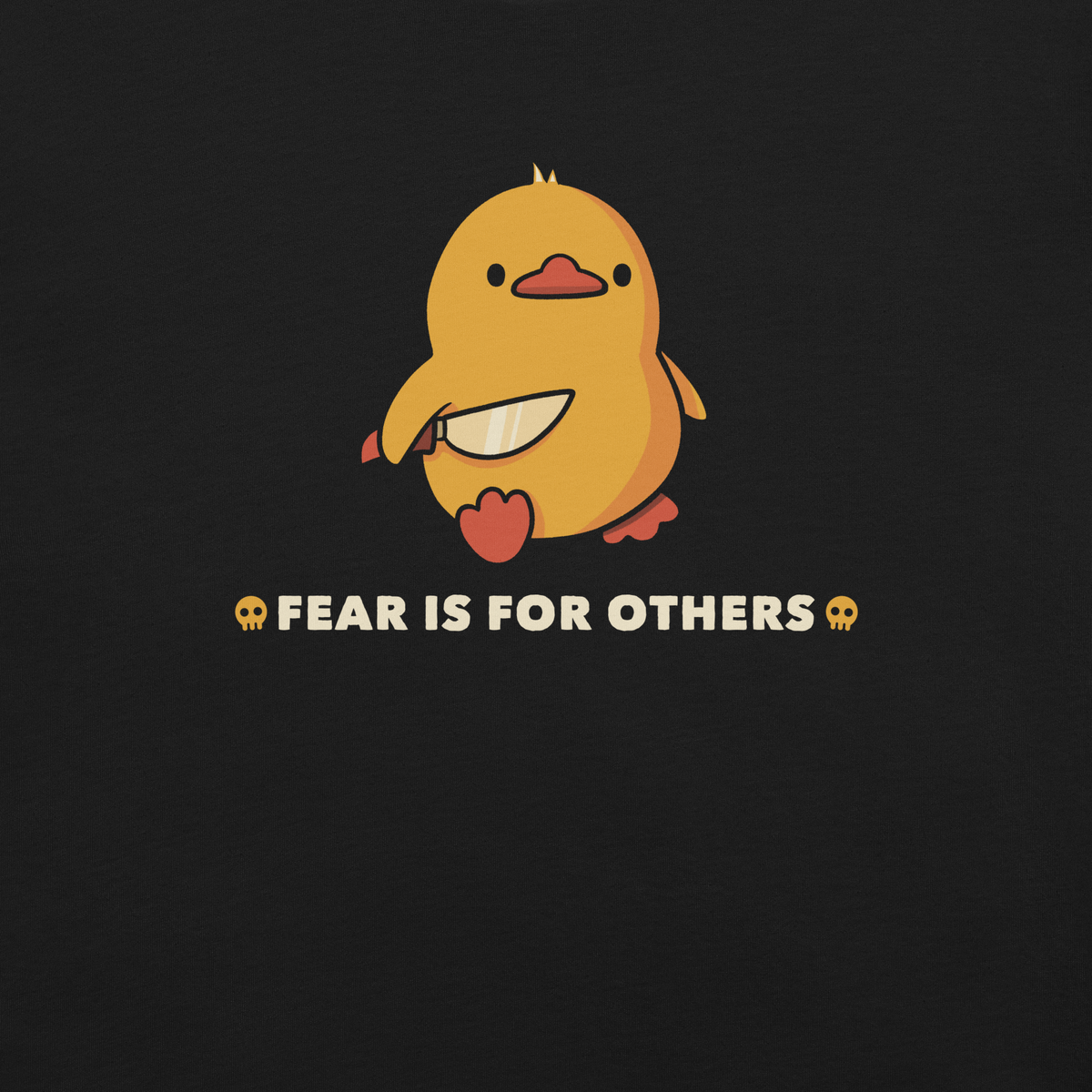 A duck holds a shiny knife with a blank stare and above the phrase “Fear Is For Others”. This design mixes dark humor and cuteness in the most unexpected way. Perfect for those who love ducks, sarcastic jokes and edgy humor.