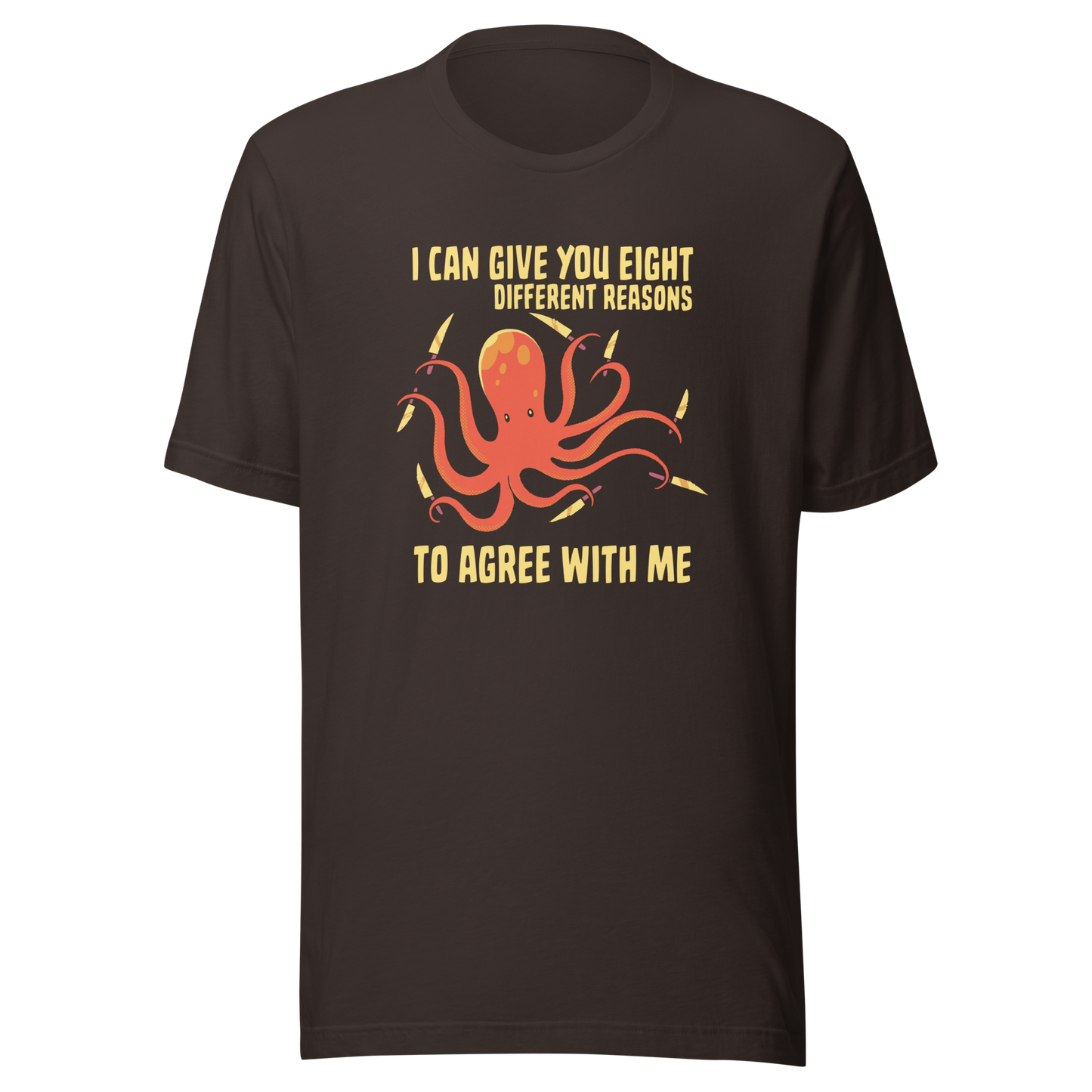 A mischievous orange octopus holding a knife in each tentacle alongside the phrase “I Can Give You Eight Different Reasons To Agree With Me.” A bold, dark-humor design perfect for those with a short fuse and a sharp sense of sarcasm.