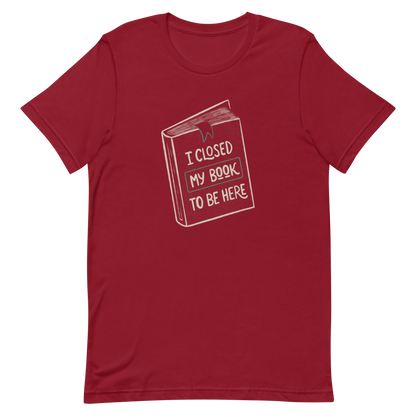 This design features a vintage-style illustration of a closed book with the phrase “I Closed My Book To Be Here”. It humorously captures the struggle every book lover faces when leaving their fictional worlds behind. Perfect for readers, introverts, and anyone who’d rather be lost in a story.