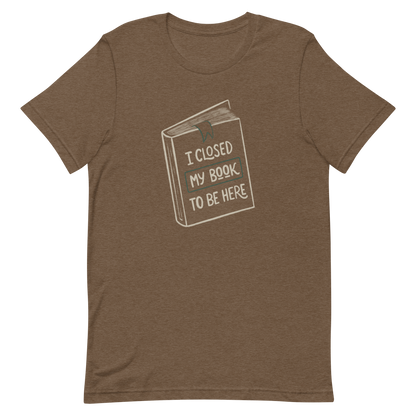 This design features a vintage-style illustration of a closed book with the phrase “I Closed My Book To Be Here”. It humorously captures the struggle every book lover faces when leaving their fictional worlds behind. Perfect for readers, introverts, and anyone who’d rather be lost in a story.