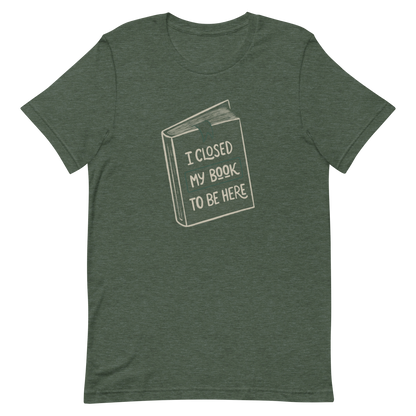 This design features a vintage-style illustration of a closed book with the phrase “I Closed My Book To Be Here”. It humorously captures the struggle every book lover faces when leaving their fictional worlds behind. Perfect for readers, introverts, and anyone who’d rather be lost in a story.