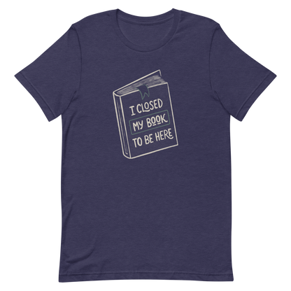 This design features a vintage-style illustration of a closed book with the phrase “I Closed My Book To Be Here”. It humorously captures the struggle every book lover faces when leaving their fictional worlds behind. Perfect for readers, introverts, and anyone who’d rather be lost in a story.