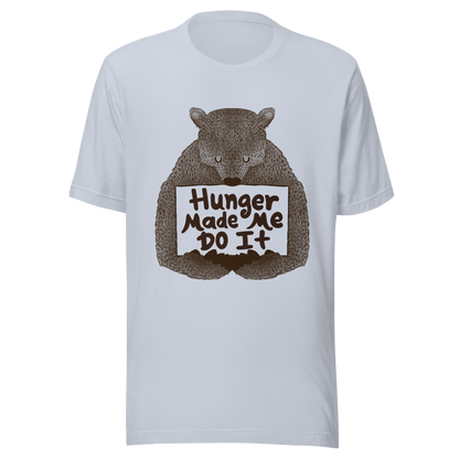 A brown bear holding a sign that reads “Hunger Made Me Do It”. This design plays on that classic bad mood that hits when hunger strikes. Perfect for those who live life with a good sense of humor, food lovers, and people who identify too much with that bad mood caused by hunger.
