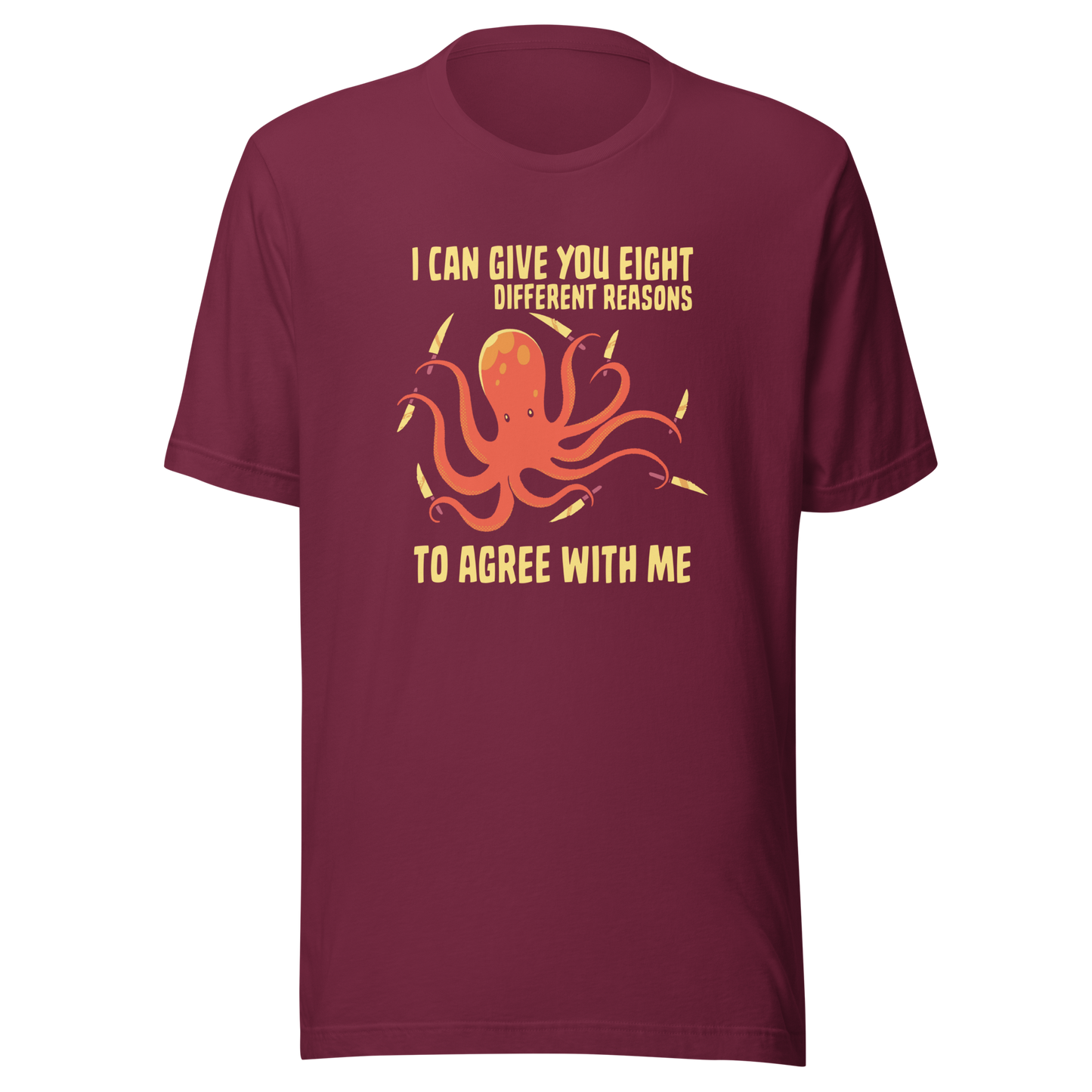 A mischievous orange octopus holding a knife in each tentacle alongside the phrase “I Can Give You Eight Different Reasons To Agree With Me.” A bold, dark-humor design perfect for those with a short fuse and a sharp sense of sarcasm.