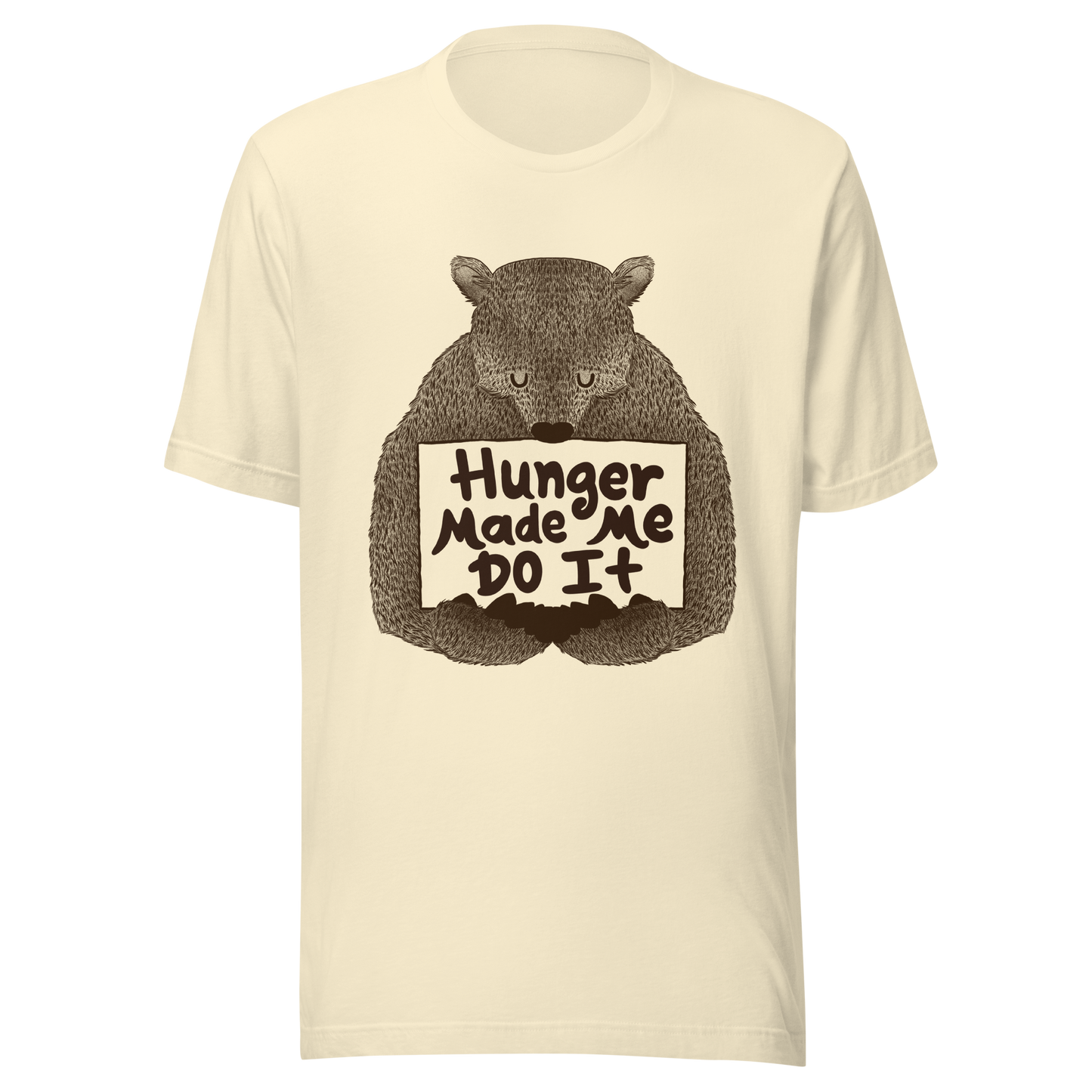 A brown bear holding a sign that reads “Hunger Made Me Do It”. This design plays on that classic bad mood that hits when hunger strikes. Perfect for those who live life with a good sense of humor, food lovers, and people who identify too much with that bad mood caused by hunger.