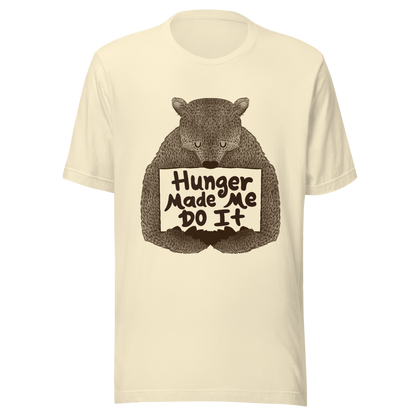 A brown bear holding a sign that reads “Hunger Made Me Do It”. This design plays on that classic bad mood that hits when hunger strikes. Perfect for those who live life with a good sense of humor, food lovers, and people who identify too much with that bad mood caused by hunger.