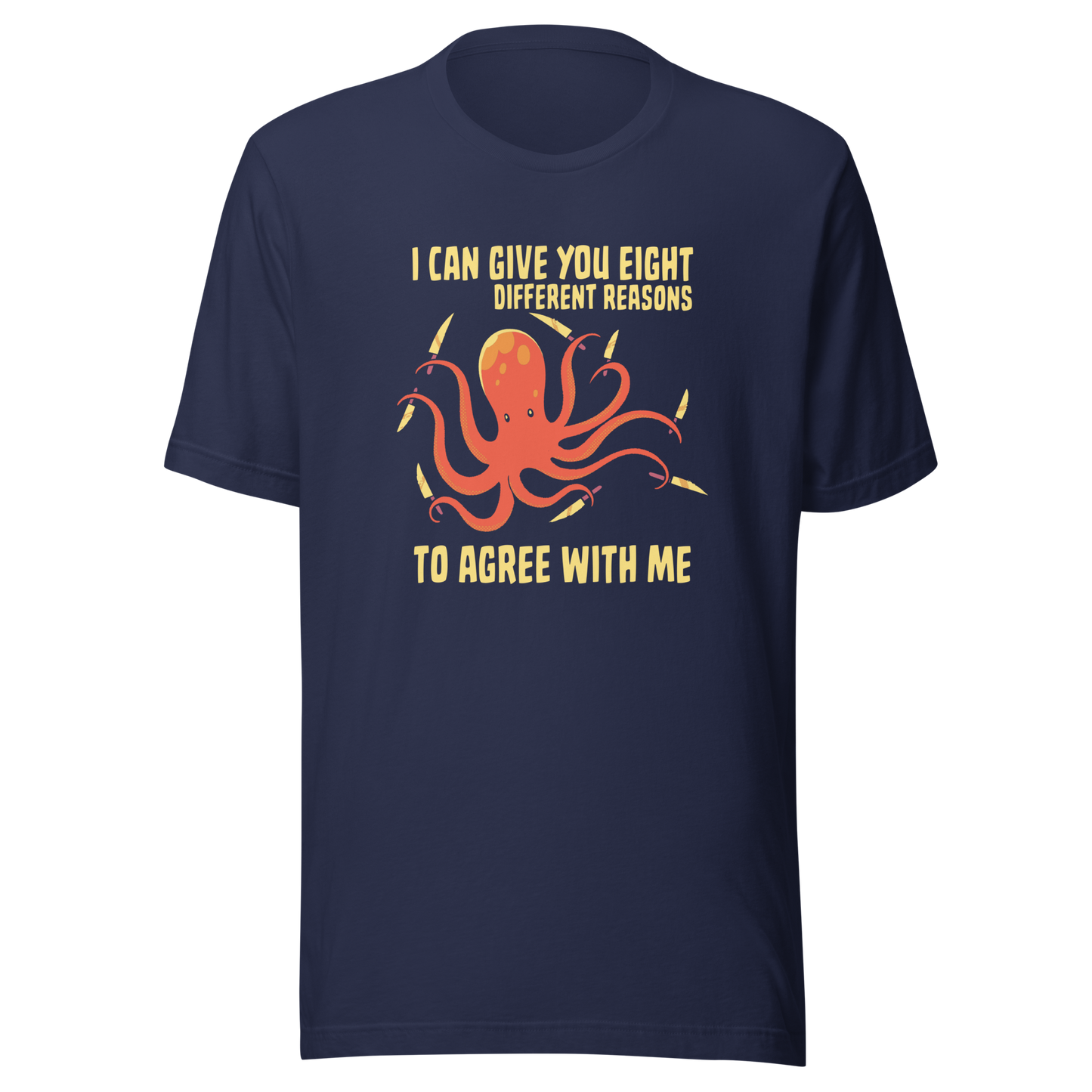 A mischievous orange octopus holding a knife in each tentacle alongside the phrase “I Can Give You Eight Different Reasons To Agree With Me.” A bold, dark-humor design perfect for those with a short fuse and a sharp sense of sarcasm.