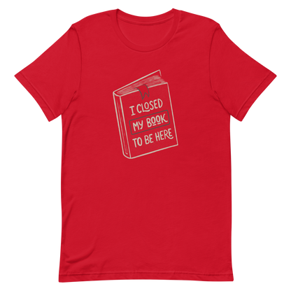 This design features a vintage-style illustration of a closed book with the phrase “I Closed My Book To Be Here”. It humorously captures the struggle every book lover faces when leaving their fictional worlds behind. Perfect for readers, introverts, and anyone who’d rather be lost in a story.
