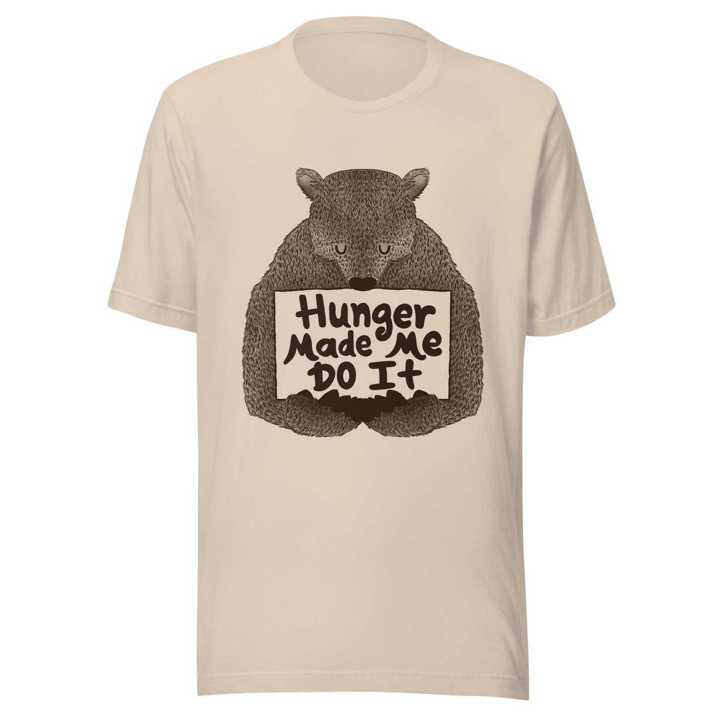 A brown bear holding a sign that reads “Hunger Made Me Do It”. This design plays on that classic bad mood that hits when hunger strikes. Perfect for those who live life with a good sense of humor, food lovers, and people who identify too much with that bad mood caused by hunger.