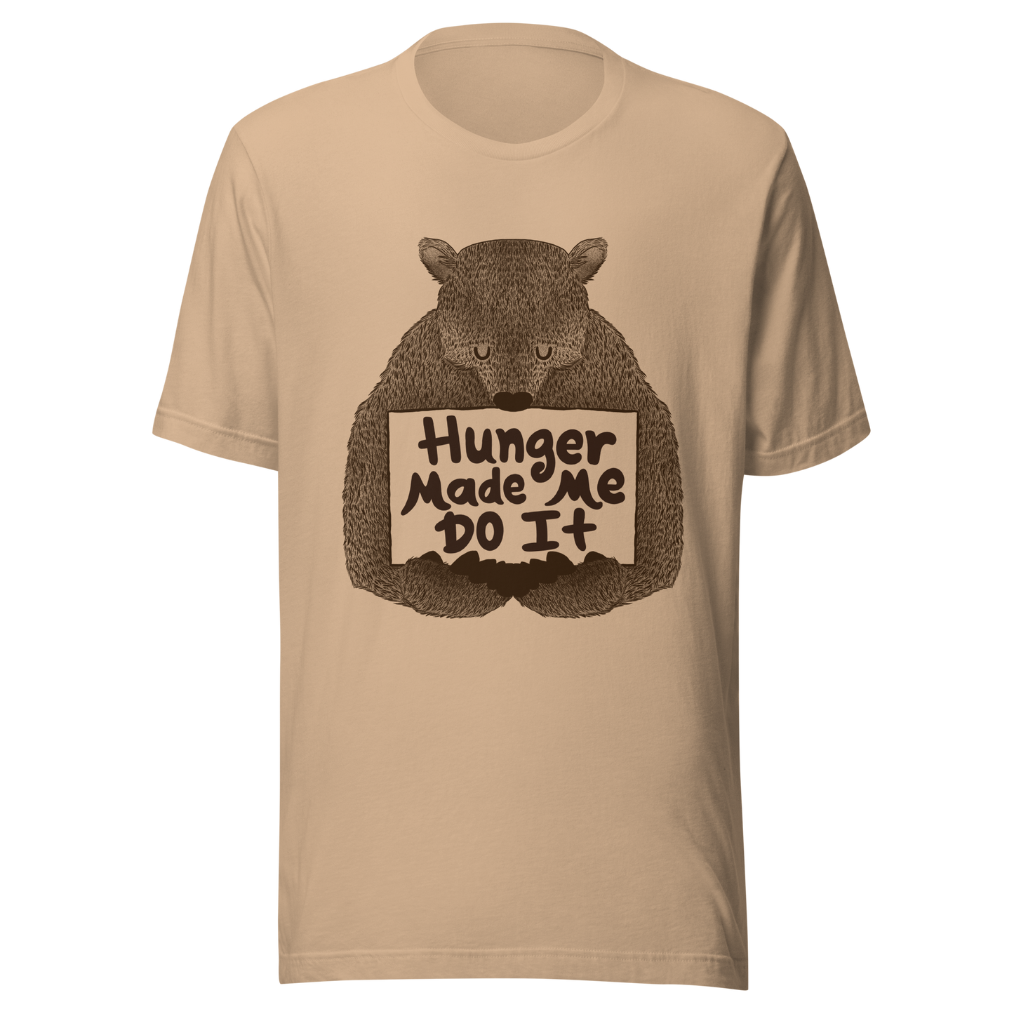 A brown bear holding a sign that reads “Hunger Made Me Do It”. This design plays on that classic bad mood that hits when hunger strikes. Perfect for those who live life with a good sense of humor, food lovers, and people who identify too much with that bad mood caused by hunger.