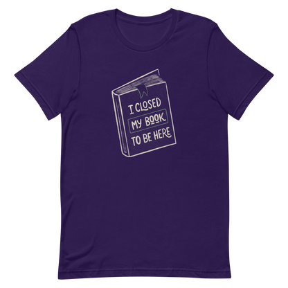 This design features a vintage-style illustration of a closed book with the phrase “I Closed My Book To Be Here”. It humorously captures the struggle every book lover faces when leaving their fictional worlds behind. Perfect for readers, introverts, and anyone who’d rather be lost in a story.