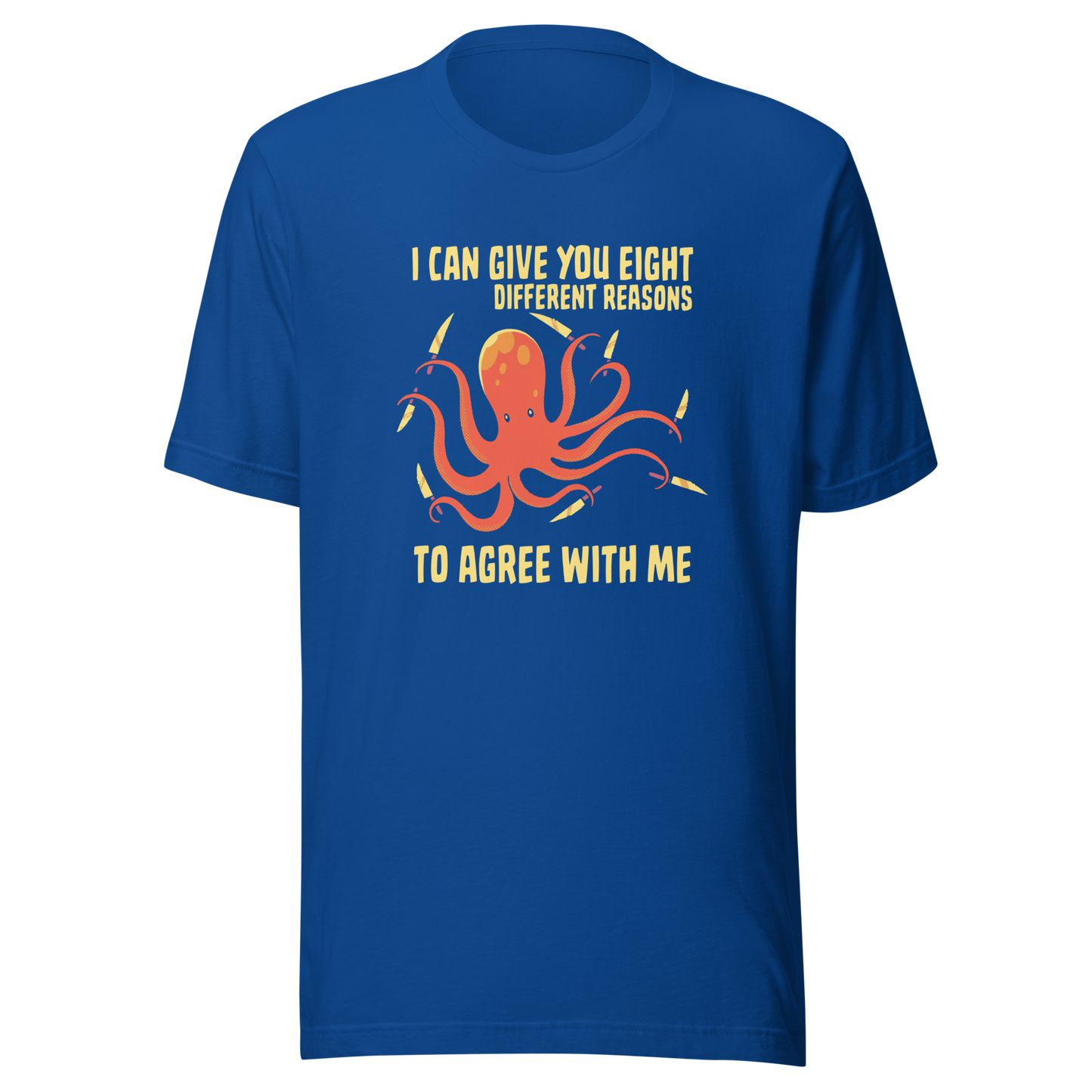 A mischievous orange octopus holding a knife in each tentacle alongside the phrase “I Can Give You Eight Different Reasons To Agree With Me.” A bold, dark-humor design perfect for those with a short fuse and a sharp sense of sarcasm.