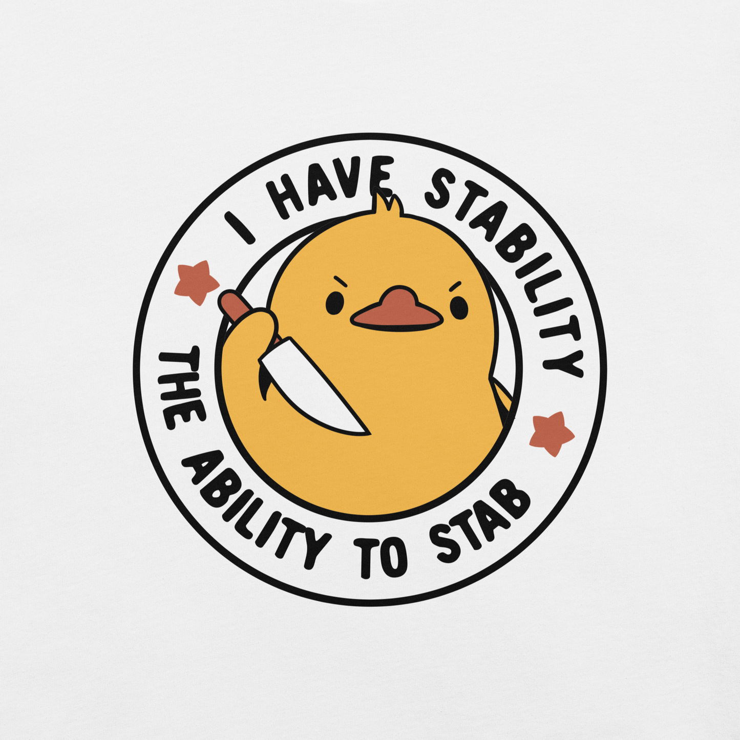A cute duckling holding a knife with an angry face. Wrapped with a funny phrase that says "I Have Stability The Ability To Stab". This is an art that combines a famous internet meme about duck temperament with a clever pun. The perfect gift for people who like smart humor.