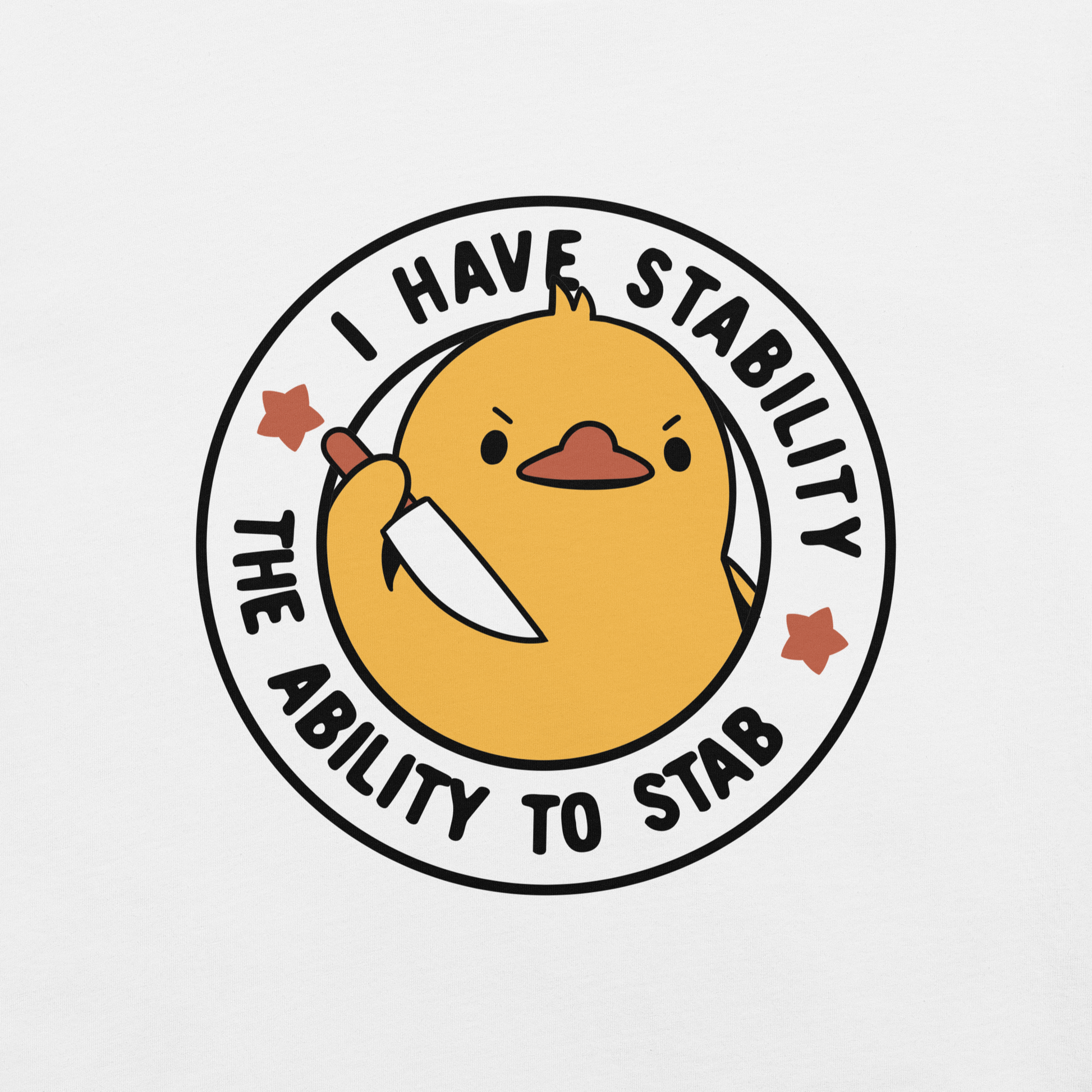 A cute duckling holding a knife with an angry face. Wrapped with a funny phrase that says "I Have Stability The Ability To Stab". This is an art that combines a famous internet meme about duck temperament with a clever pun. The perfect gift for people who like smart humor.