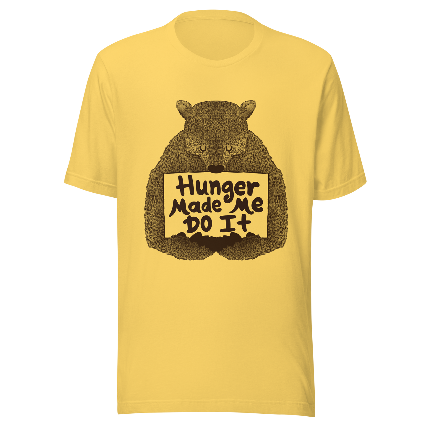 A brown bear holding a sign that reads “Hunger Made Me Do It”. This design plays on that classic bad mood that hits when hunger strikes. Perfect for those who live life with a good sense of humor, food lovers, and people who identify too much with that bad mood caused by hunger.