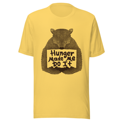 A brown bear holding a sign that reads “Hunger Made Me Do It”. This design plays on that classic bad mood that hits when hunger strikes. Perfect for those who live life with a good sense of humor, food lovers, and people who identify too much with that bad mood caused by hunger.