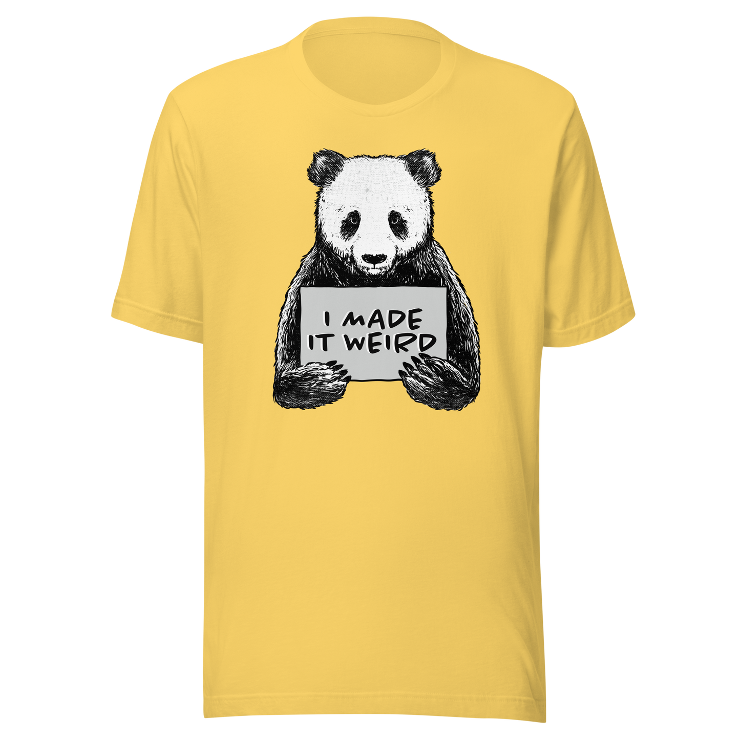 A cute panda holding a sign that reads ‘I Made It Weird’. A playful, self-aware design for anyone who proudly embraces awkward energy and offbeat humour. Perfect for fans of quirky art and relatable chaos.